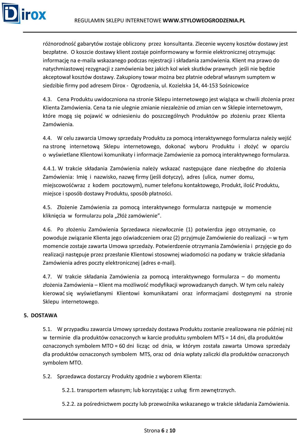 Klient ma prawo do natychmiastowej rezygnacji z zamówienia bez jakich kol wiek skutków prawnych jeśli nie będzie akceptował kosztów dostawy.