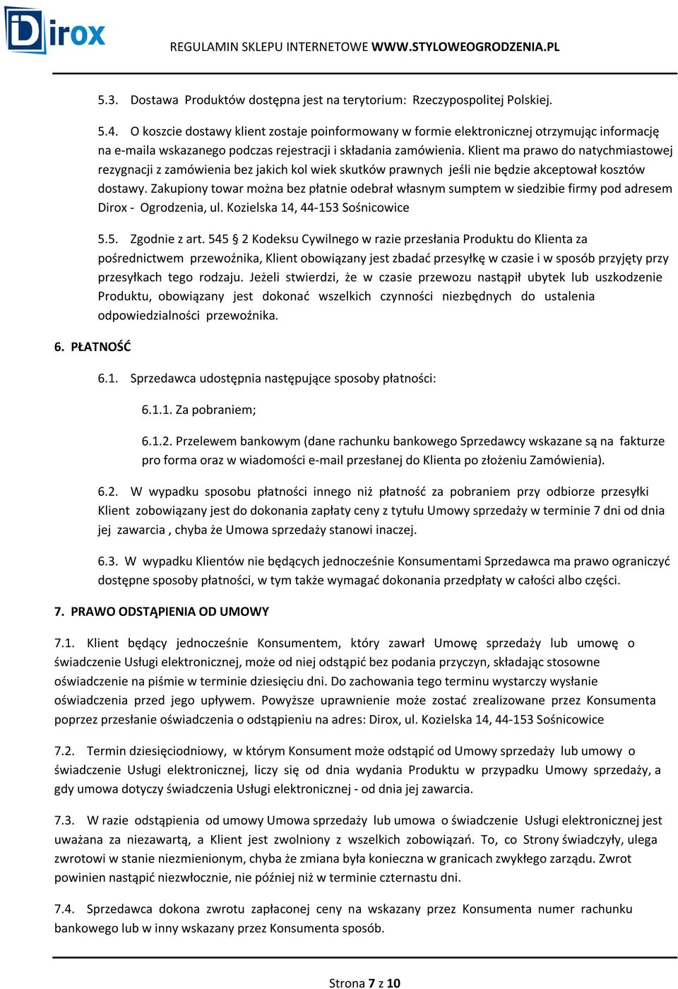 Klient ma prawo do natychmiastowej rezygnacji z zamówienia bez jakich kol wiek skutków prawnych jeśli nie będzie akceptował kosztów dostawy.