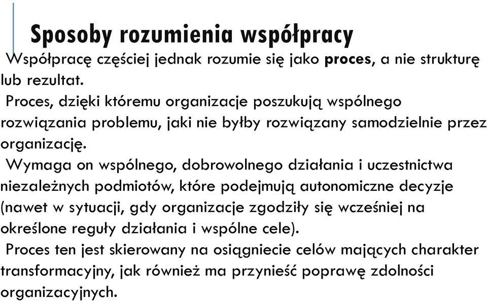 Wymaga on wspólnego, dobrowolnego działania i uczestnictwa niezależnych podmiotów, które podejmują autonomiczne decyzje (nawet w sytuacji, gdy