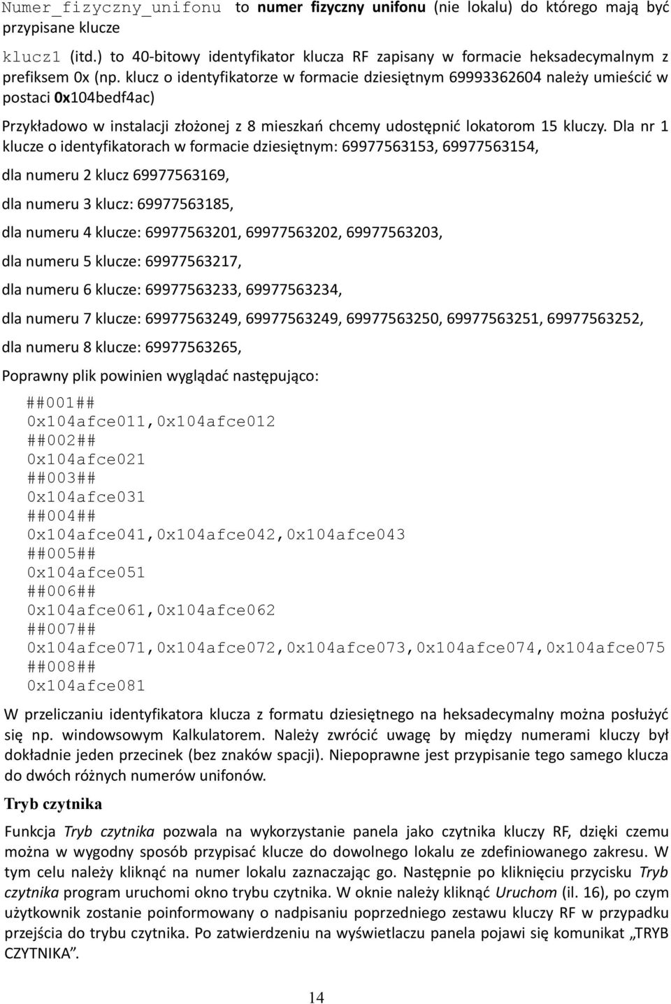 klucz o identyfikatorze w formacie dziesiętnym 69993362604 należy umieścić w postaci 0x104bedf4ac) Przykładowo w instalacji złożonej z 8 mieszkań chcemy udostępnić lokatorom 15 kluczy.