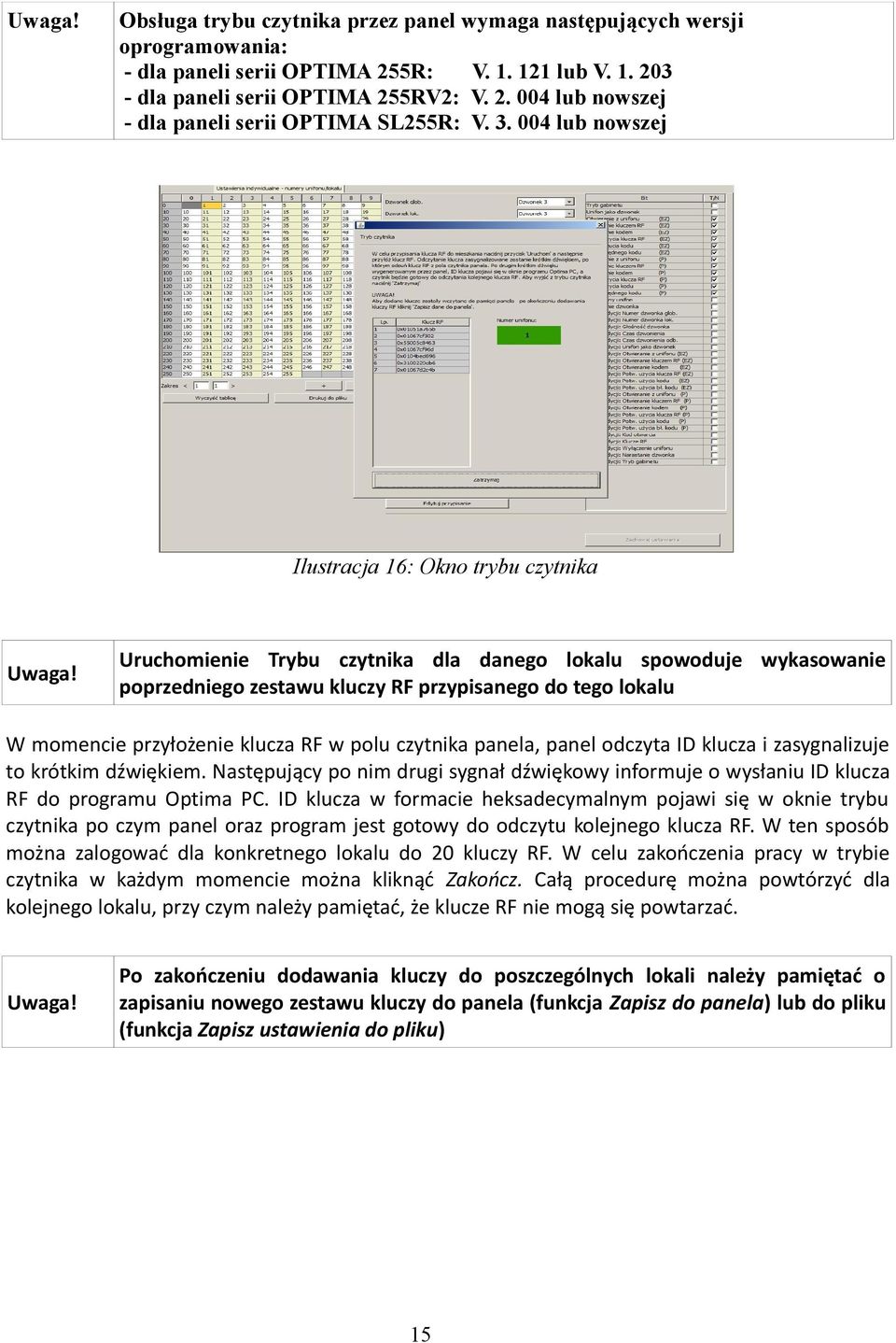Uruchomienie Trybu czytnika dla danego lokalu spowoduje wykasowanie poprzedniego zestawu kluczy RF przypisanego do tego lokalu W momencie przyłożenie klucza RF w polu czytnika panela, panel odczyta
