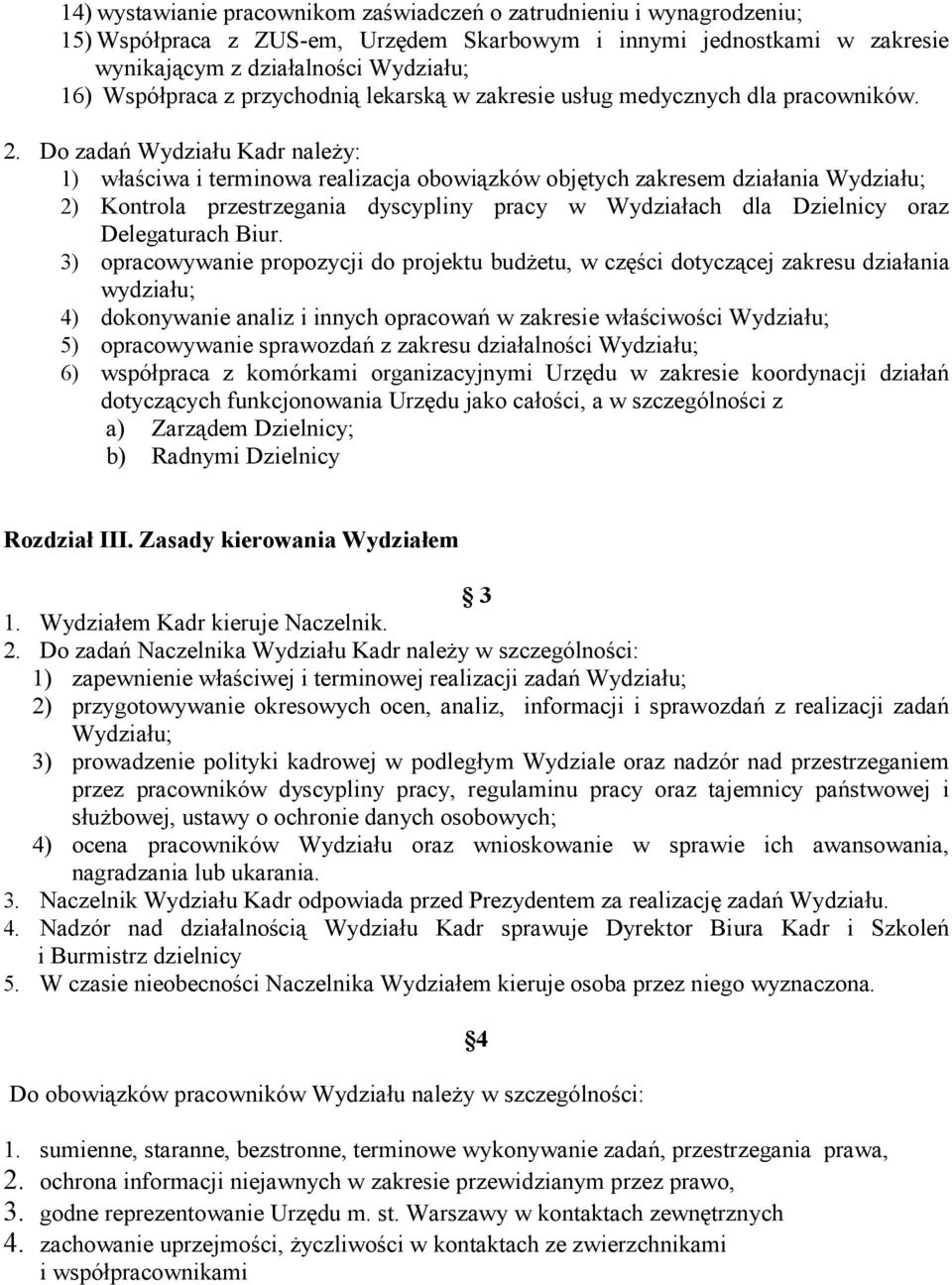 Do zadań Wydziału Kadr należy: 1) właściwa i terminowa realizacja obowiązków objętych zakresem działania Wydziału; 2) Kontrola przestrzegania dyscypliny pracy w Wydziałach dla Dzielnicy oraz