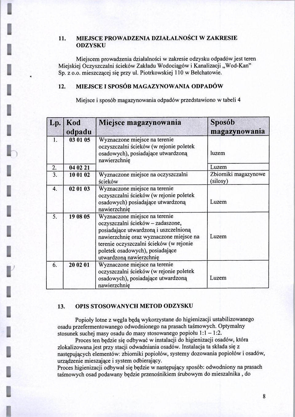 Kod odpadu Miejsce magazynowania Sposób magazynowania i. 03 01 05 Wyznaczone miejsce na terenie oczyszczalni ścieków (w rejonie poletek osadowych), posiadające utwardzoną luzem nawierzchnię 2.