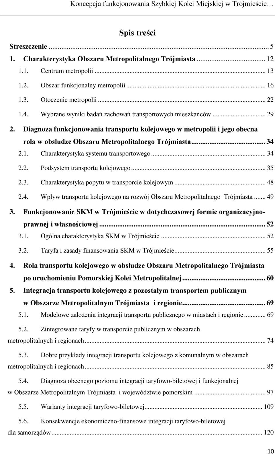 1. Charakterystyka systemu transportowego... 34 2.2. Podsystem transportu kolejowego... 35 2.3. Charakterystyka popytu w transporcie kolejowym... 48 2.4. Wpływ transportu kolejowego na rozwój Obszaru Metropolitalnego Trójmiasta.