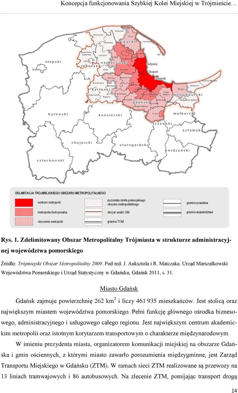 Jest stolicą oraz największym miastem województwa pomorskiego. Pełni funkcję głównego ośrodka biznesowego, administracyjnego i usługowego całego regionu.