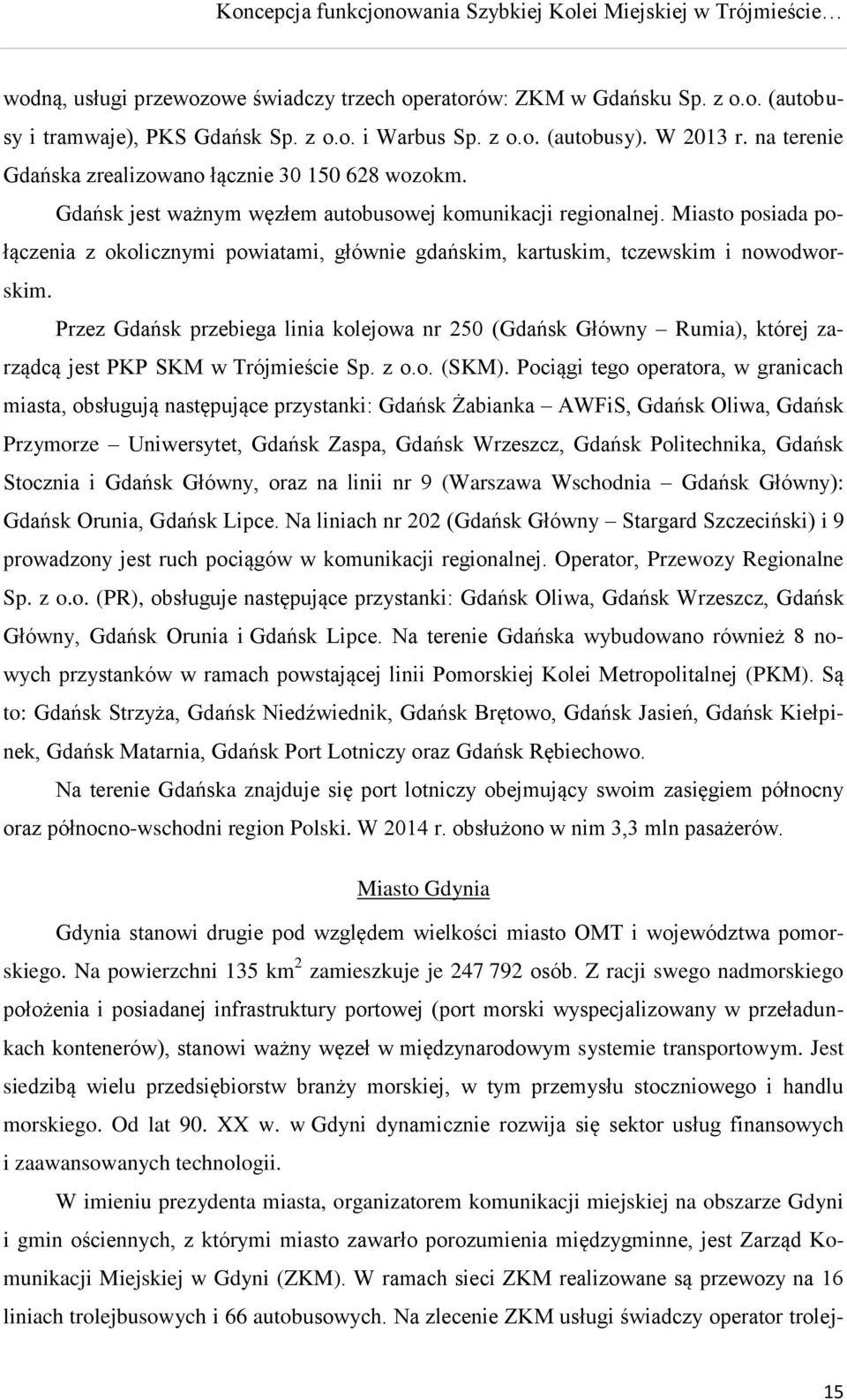 Miasto posiada połączenia z okolicznymi powiatami, głównie gdańskim, kartuskim, tczewskim i nowodworskim.