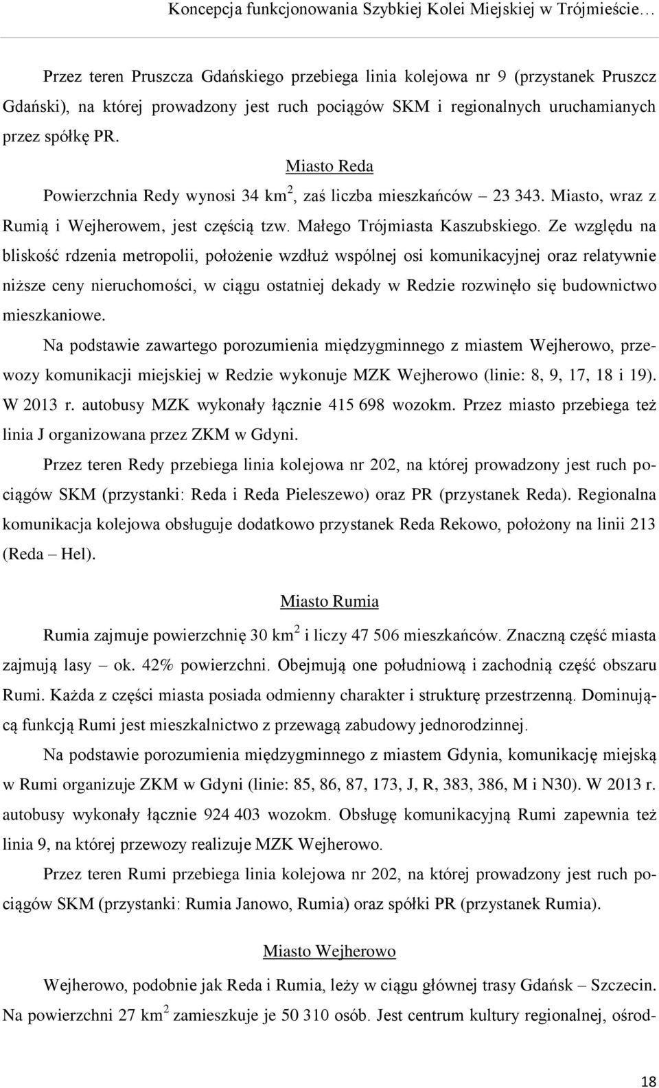 Ze względu na bliskość rdzenia metropolii, położenie wzdłuż wspólnej osi komunikacyjnej oraz relatywnie niższe ceny nieruchomości, w ciągu ostatniej dekady w Redzie rozwinęło się budownictwo