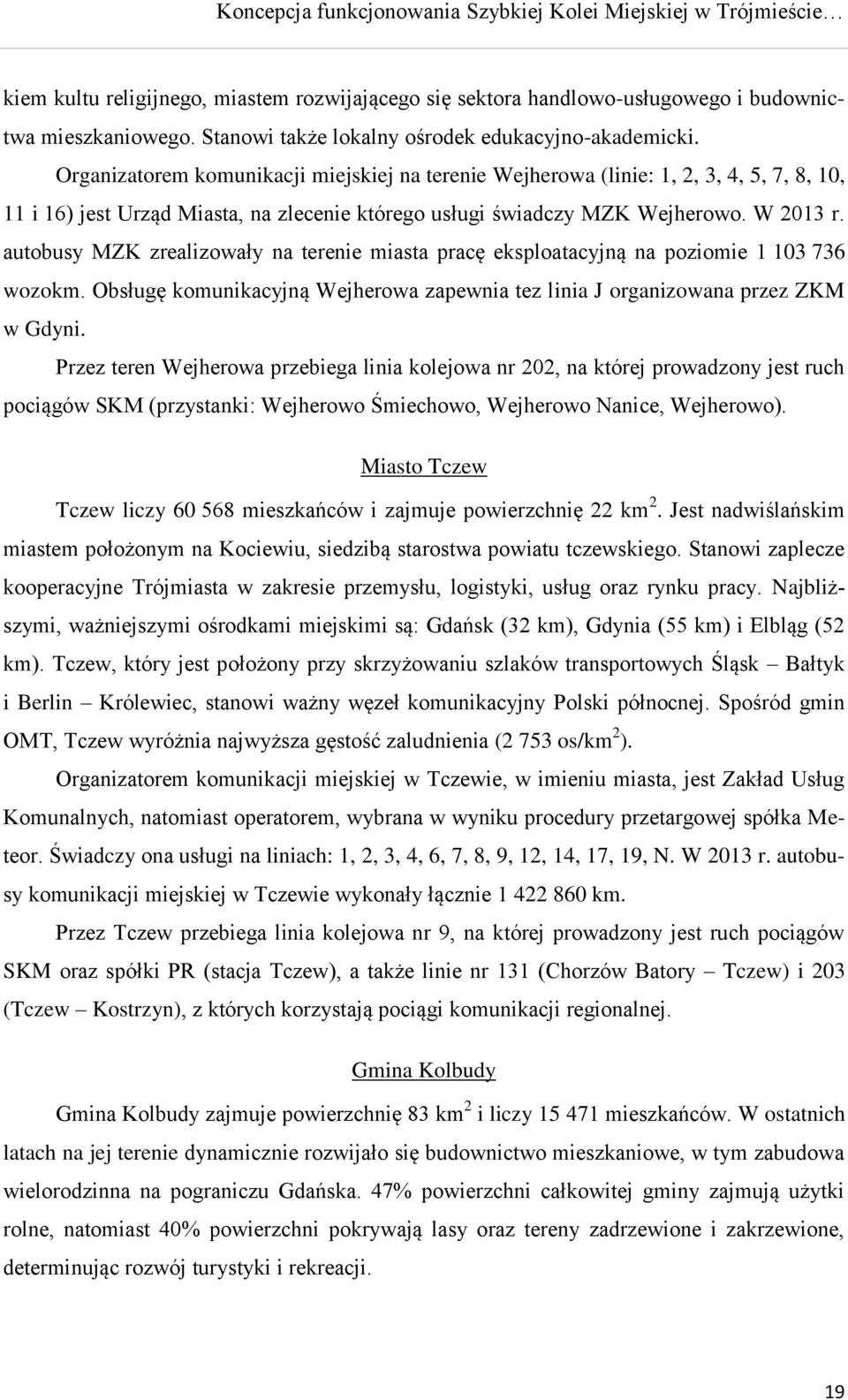 autobusy MZK zrealizowały na terenie miasta pracę eksploatacyjną na poziomie 1 103 736 wozokm. Obsługę komunikacyjną Wejherowa zapewnia tez linia J organizowana przez ZKM w Gdyni.