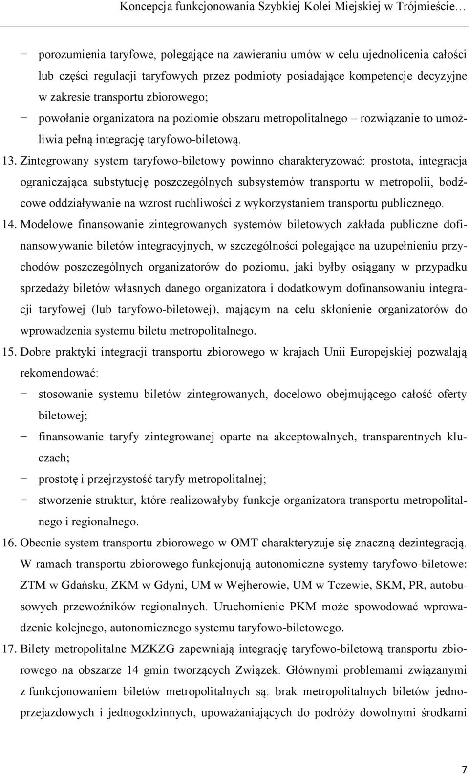 Zintegrowany system taryfowo-biletowy powinno charakteryzować: prostota, integracja ograniczająca substytucję poszczególnych subsystemów transportu w metropolii, bodźcowe oddziaływanie na wzrost