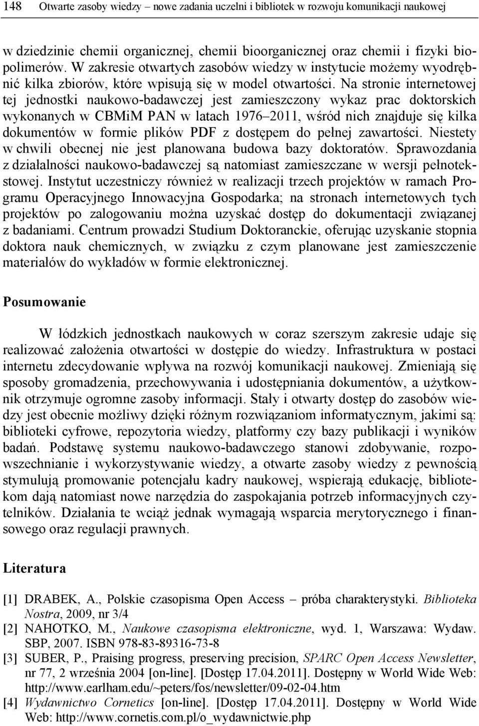 Na stronie internetowej tej jednostki naukowo-badawczej jest zamieszczony wykaz prac doktorskich wykonanych w CBMiM PAN w latach 1976 2011, wśród nich znajduje się kilka dokumentów w formie plików