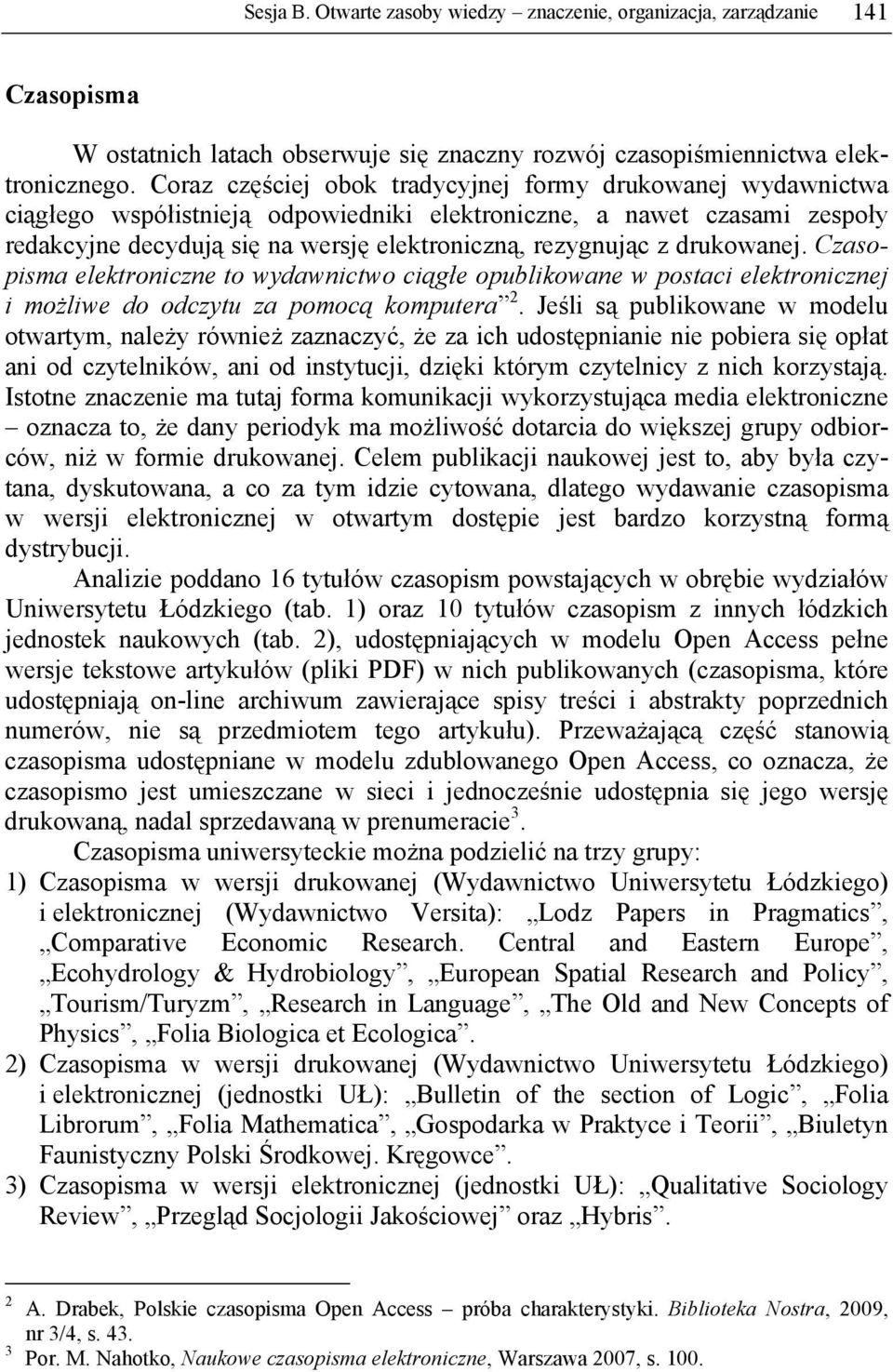 drukowanej. Czasopisma elektroniczne to wydawnictwo ciągłe opublikowane w postaci elektronicznej i możliwe do odczytu za pomocą komputera 2.