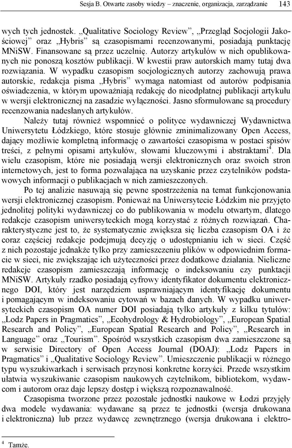 Autorzy artykułów w nich opublikowanych nie ponoszą kosztów publikacji. W kwestii praw autorskich mamy tutaj dwa rozwiązania.