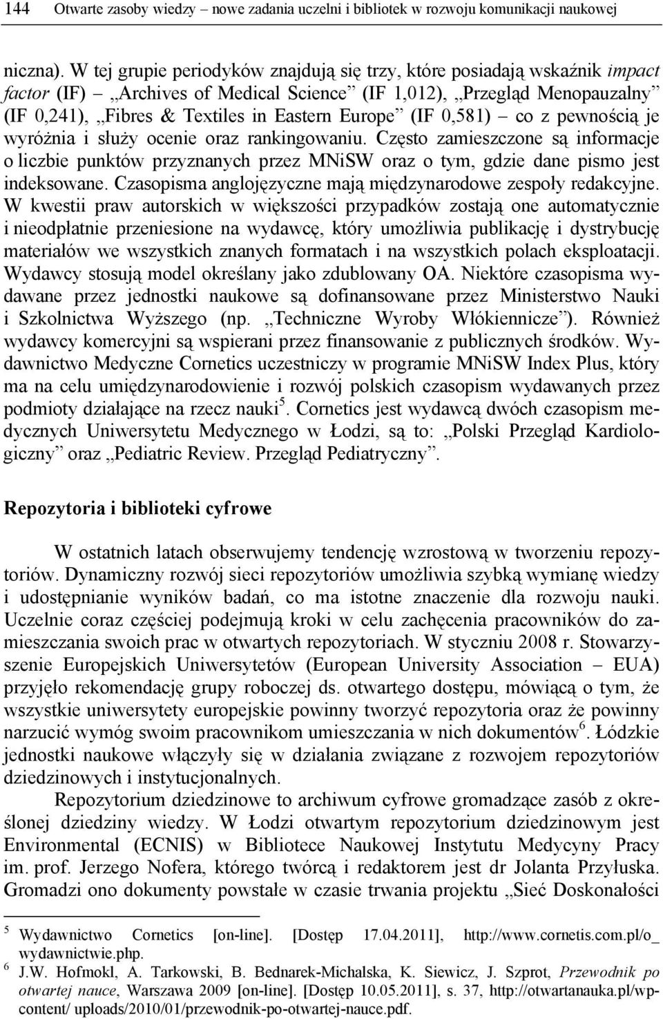 (IF 0,581) co z pewnością je wyróżnia i służy ocenie oraz rankingowaniu. Często zamieszczone są informacje o liczbie punktów przyznanych przez MNiSW oraz o tym, gdzie dane pismo jest indeksowane.