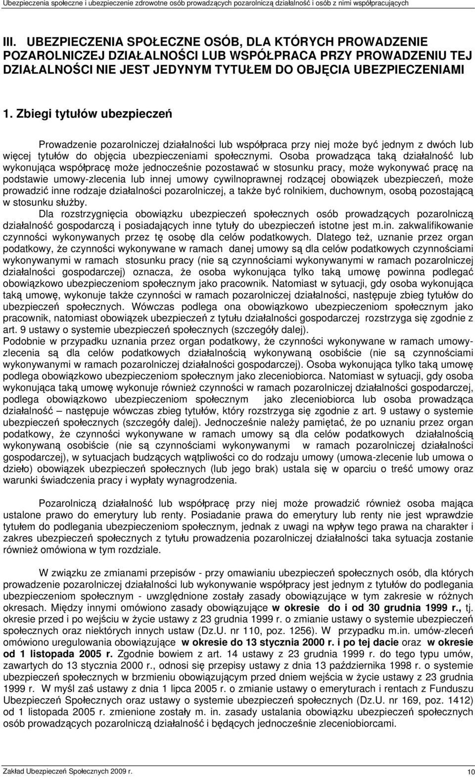 Osoba prowadząca taką działalność lub wykonująca współpracę może jednocześnie pozostawać w stosunku pracy, może wykonywać pracę na podstawie umowy-zlecenia lub innej umowy cywilnoprawnej rodzącej