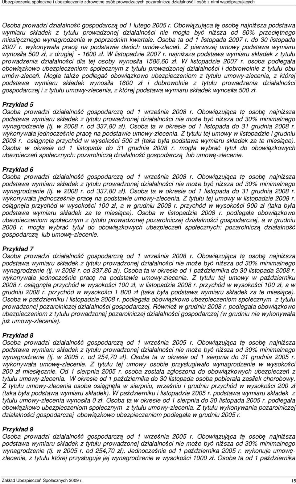 Osoba ta od 1 listopada 2007 r. do 30 listopada 2007 r. wykonywała pracę na podstawie dwóch umów-zleceń. Z pierwszej umowy podstawa wymiaru wynosiła 500 zł, z drugiej - 1600 zł. W listopadzie 2007 r.