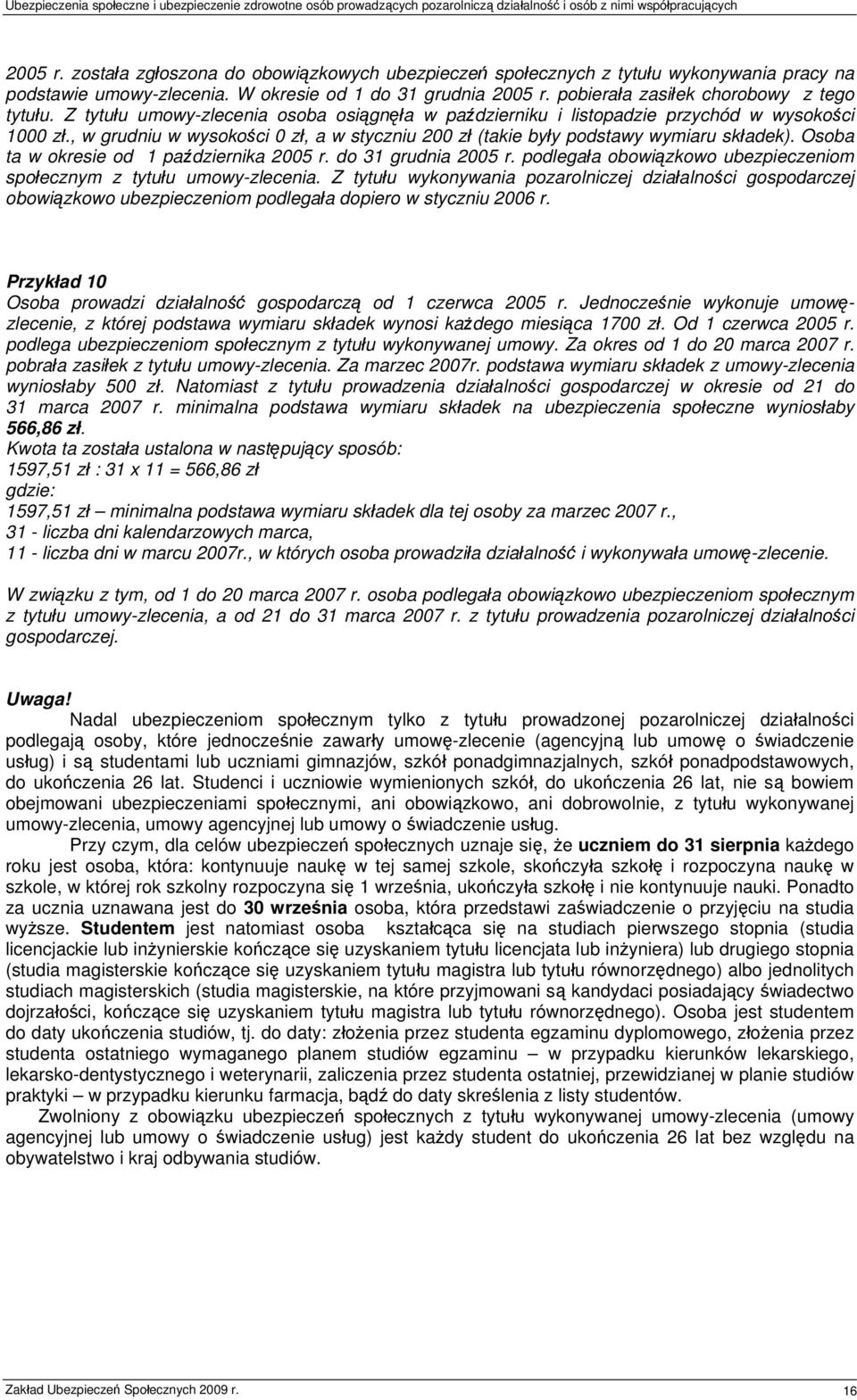 , w grudniu w wysokości 0 zł, a w styczniu 200 zł (takie były podstawy wymiaru składek). Osoba ta w okresie od 1 października 2005 r. do 31 grudnia 2005 r.