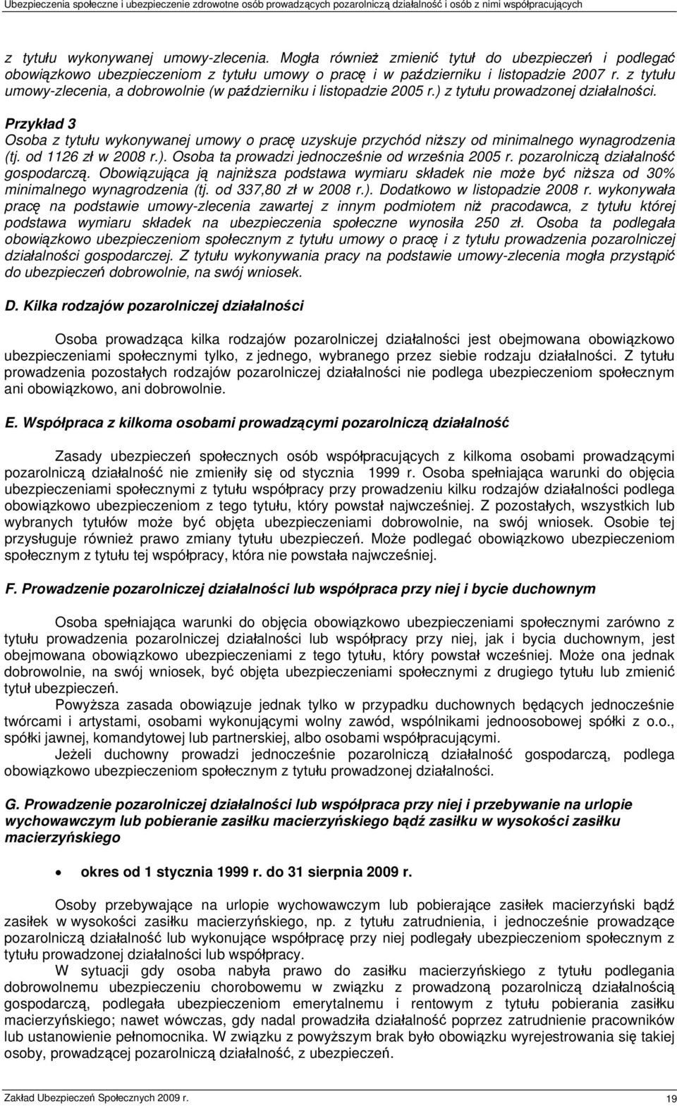 Przykład 3 Osoba z tytułu wykonywanej umowy o pracę uzyskuje przychód niższy od minimalnego wynagrodzenia (tj. od 1126 zł w 2008 r.). Osoba ta prowadzi jednocześnie od września 2005 r.