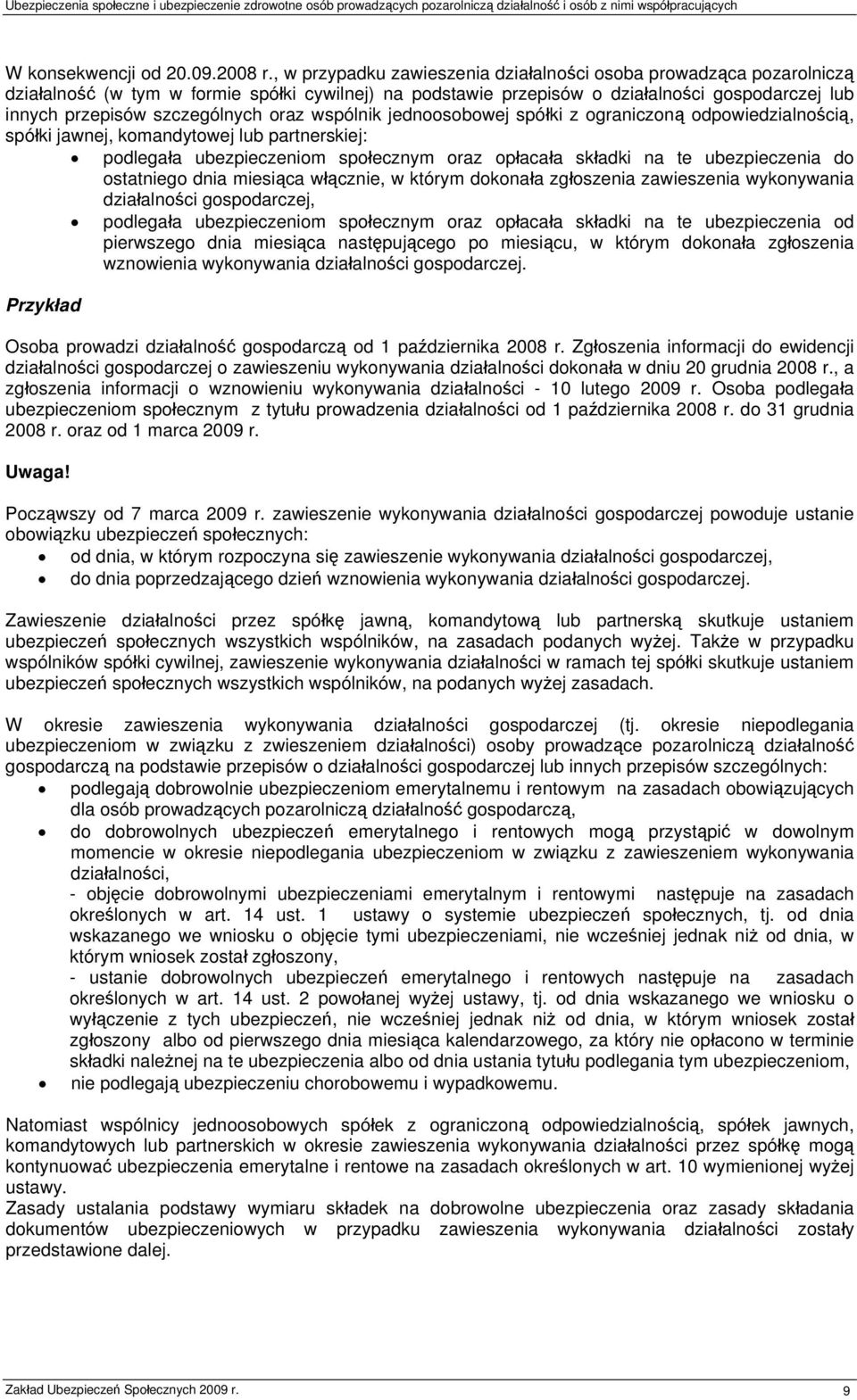 oraz wspólnik jednoosobowej spółki z ograniczoną odpowiedzialnością, spółki jawnej, komandytowej lub partnerskiej: podlegała ubezpieczeniom społecznym oraz opłacała składki na te ubezpieczenia do