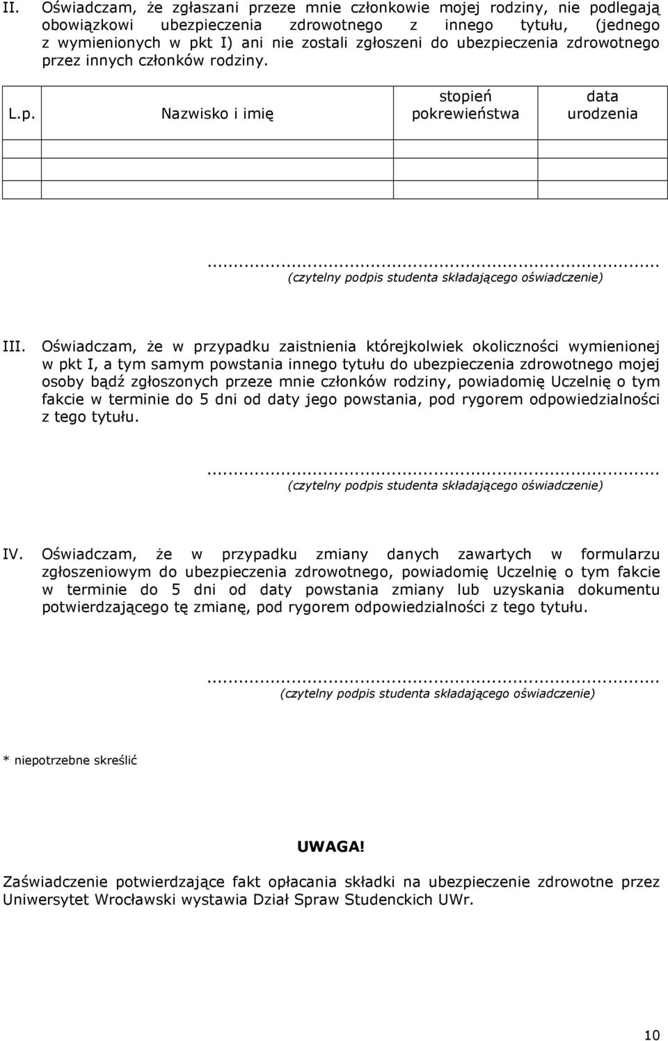 Oświadczam, Ŝe w przypadku zaistnienia którejkolwiek okoliczności wymienionej w pkt I, a tym samym powstania innego tytułu do ubezpieczenia zdrowotnego mojej osoby bądź zgłoszonych przeze mnie