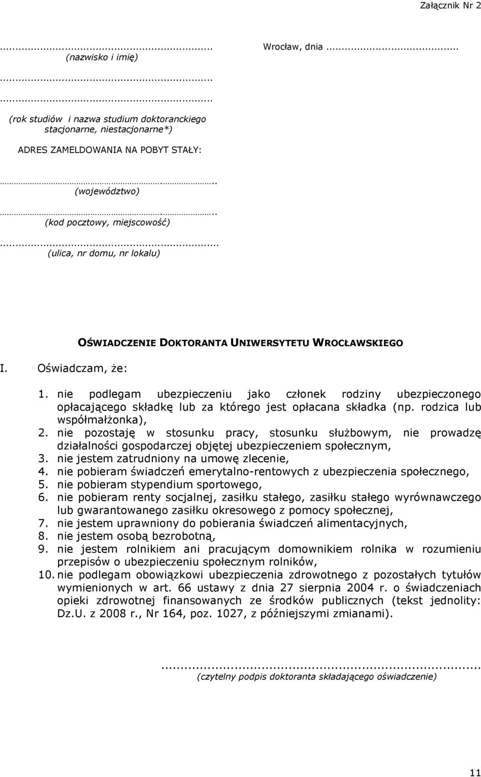 nie podlegam ubezpieczeniu jako członek rodziny ubezpieczonego opłacającego składkę lub za którego jest opłacana składka (np. rodzica lub współmałŝonka), 2.