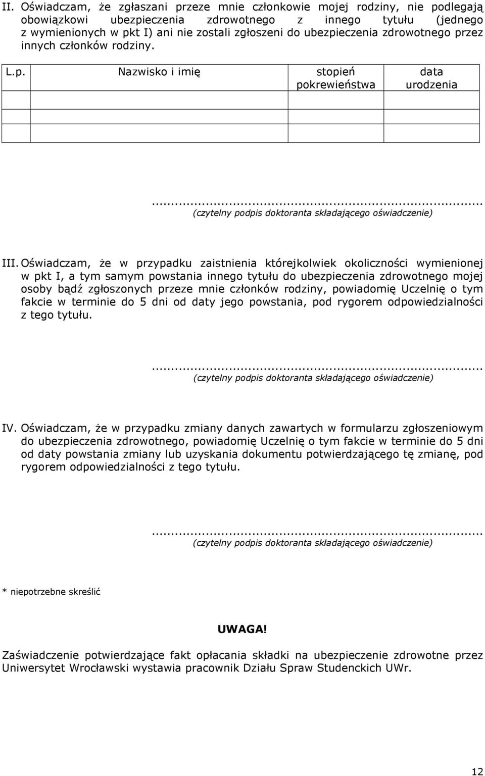 Oświadczam, Ŝe w przypadku zaistnienia którejkolwiek okoliczności wymienionej w pkt I, a tym samym powstania innego tytułu do ubezpieczenia zdrowotnego mojej osoby bądź zgłoszonych przeze mnie