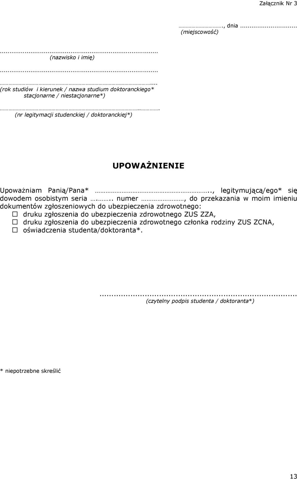 .. numer, do przekazania w moim imieniu dokumentów zgłoszeniowych do ubezpieczenia zdrowotnego: druku zgłoszenia do ubezpieczenia zdrowotnego ZUS ZZA,