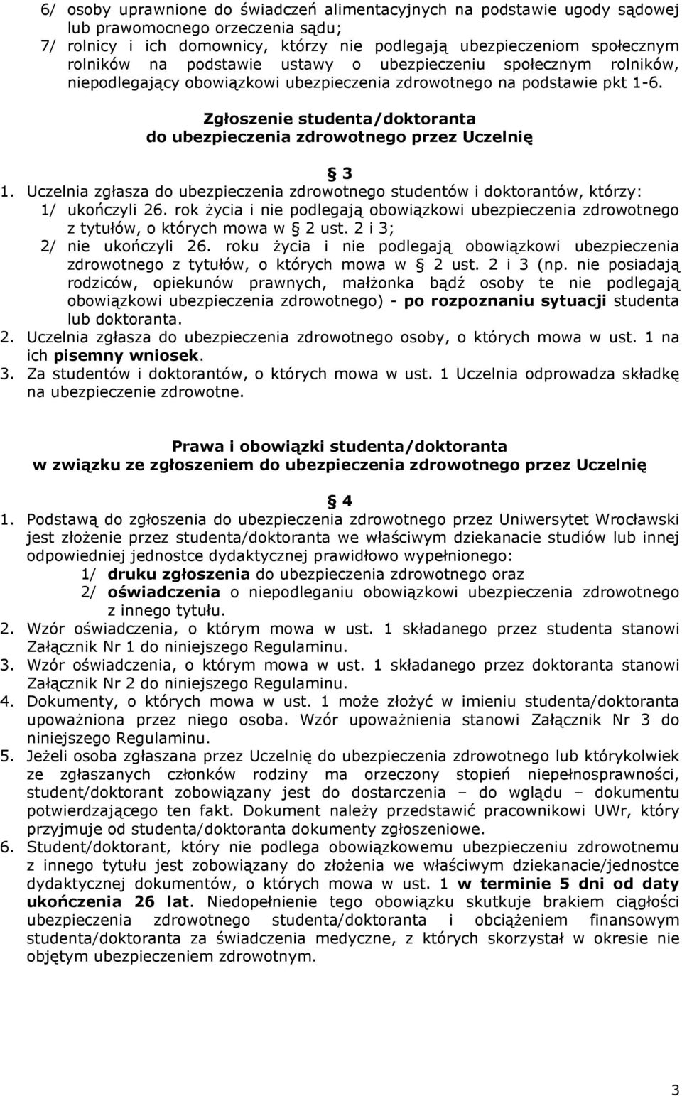 Zgłoszenie studenta/doktoranta do ubezpieczenia zdrowotnego przez Uczelnię 3 1. Uczelnia zgłasza do ubezpieczenia zdrowotnego studentów i doktorantów, którzy: 1/ ukończyli 26.