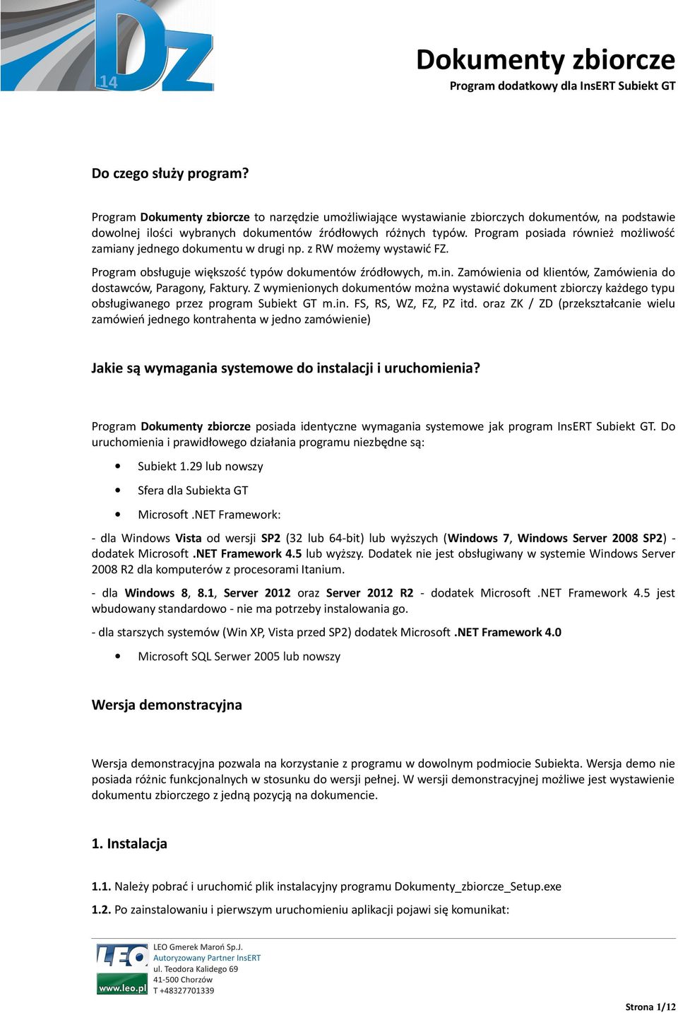 Zamówienia od klientów, Zamówienia do dostawców, Paragony, Faktury. Z wymienionych dokumentów można wystawić dokument zbiorczy każdego typu obsługiwanego przez program Subiekt GT m.in.