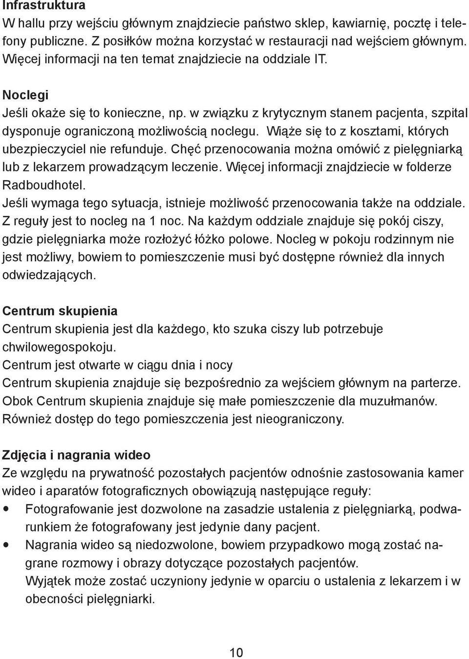 Wiąże się to z kosztami, których ubezpieczyciel nie refunduje. Chęć przenocowania można omówić z pielęgniarką lub z lekarzem prowadzącym leczenie.