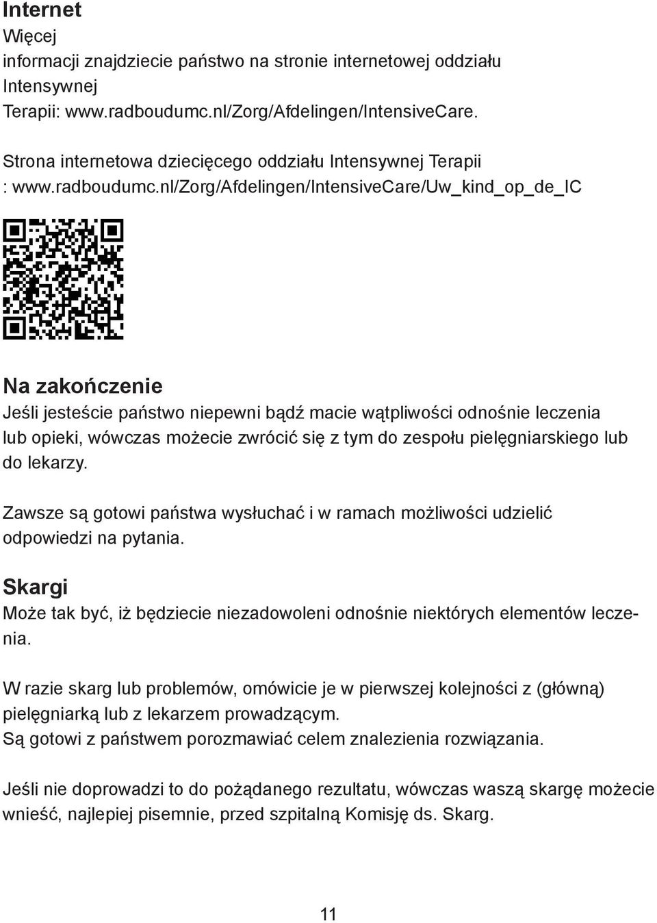 nl/zorg/afdelingen/intensivecare/uw_kind_op_de_ic Na zakończenie Jeśli jesteście państwo niepewni bądź macie wątpliwości odnośnie leczenia lub opieki, wówczas możecie zwrócić się z tym do zespołu