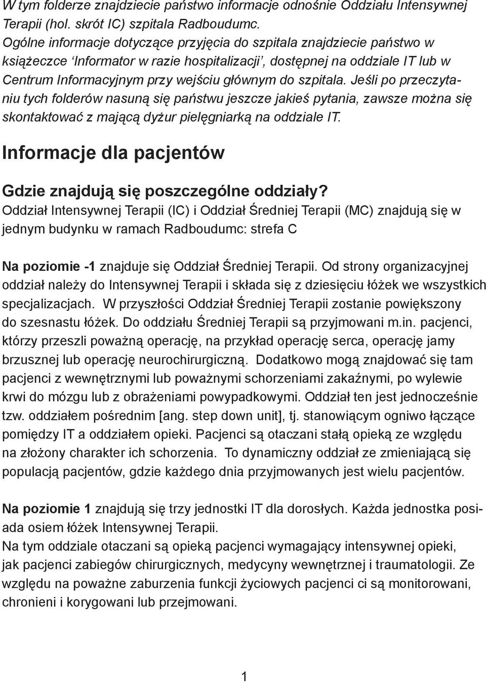 szpitala. Jeśli po przeczytaniu tych folderów nasuną się państwu jeszcze jakieś pytania, zawsze można się skontaktować z mającą dyżur pielęgniarką na oddziale IT.