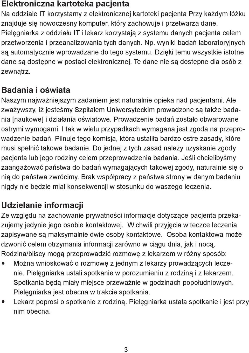 wyniki badań laboratoryjnych są automatycznie wprowadzane do tego systemu. Dzięki temu wszystkie istotne dane są dostępne w postaci elektronicznej. Te dane nie są dostępne dla osób z zewnątrz.