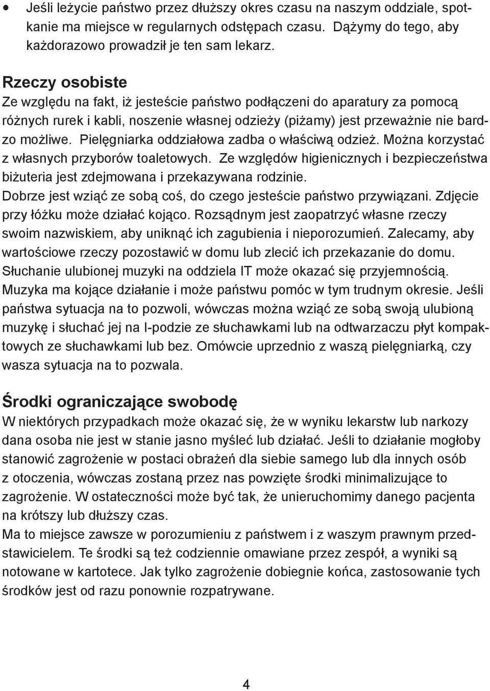 Pielęgniarka oddziałowa zadba o właściwą odzież. Można korzystać z własnych przyborów toaletowych. Ze względów higienicznych i bezpieczeństwa biżuteria jest zdejmowana i przekazywana rodzinie.