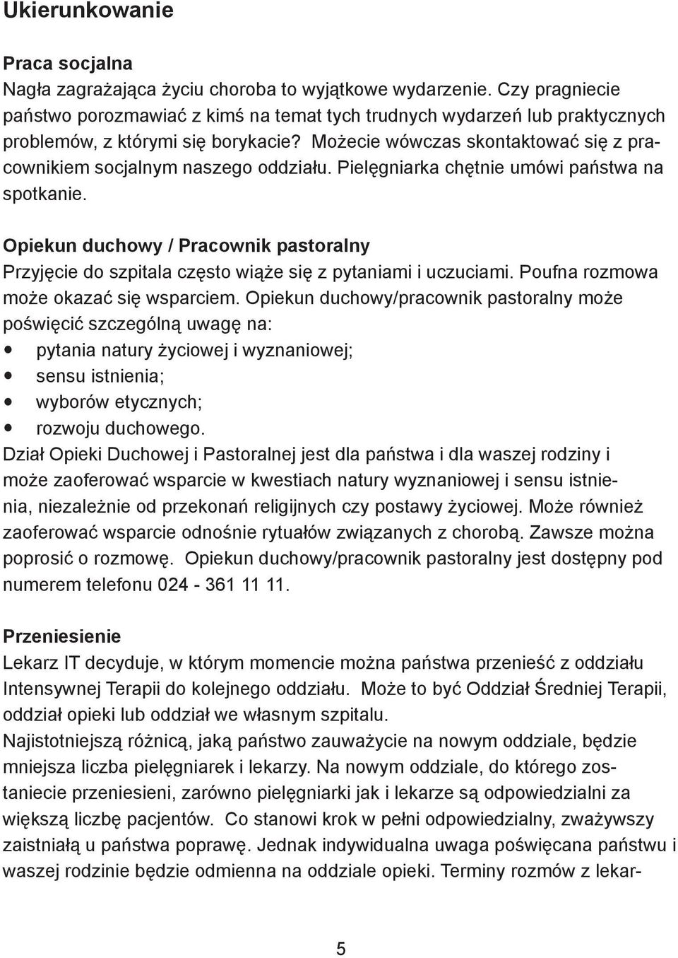 Możecie wówczas skontaktować się z pracownikiem socjalnym naszego oddziału. Pielęgniarka chętnie umówi państwa na spotkanie.