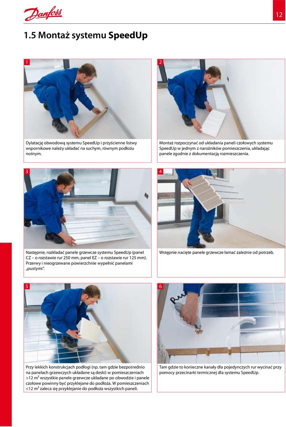 3 4 Następnie, rozkładać panele grzewcze systemu SpeedUp (panel CZ o rozstawie rur 250 mm, panel EZ o rozstawie rur 125 mm). Przerwy i nieogrzewane powierzchnie wypełnić panelami pustymi.