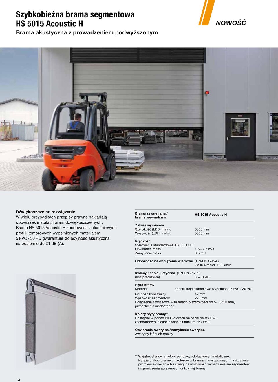 Brama zewnętrzna / brama wewnętrzna Zakres wymiarów Szerokość (LDB) maks. Wysokość (LDH) maks. HS 5015 Acoustic H 5000 mm 5000 mm Prędkość Sterowanie standardowe AS 500 FU E Otwieranie maks.