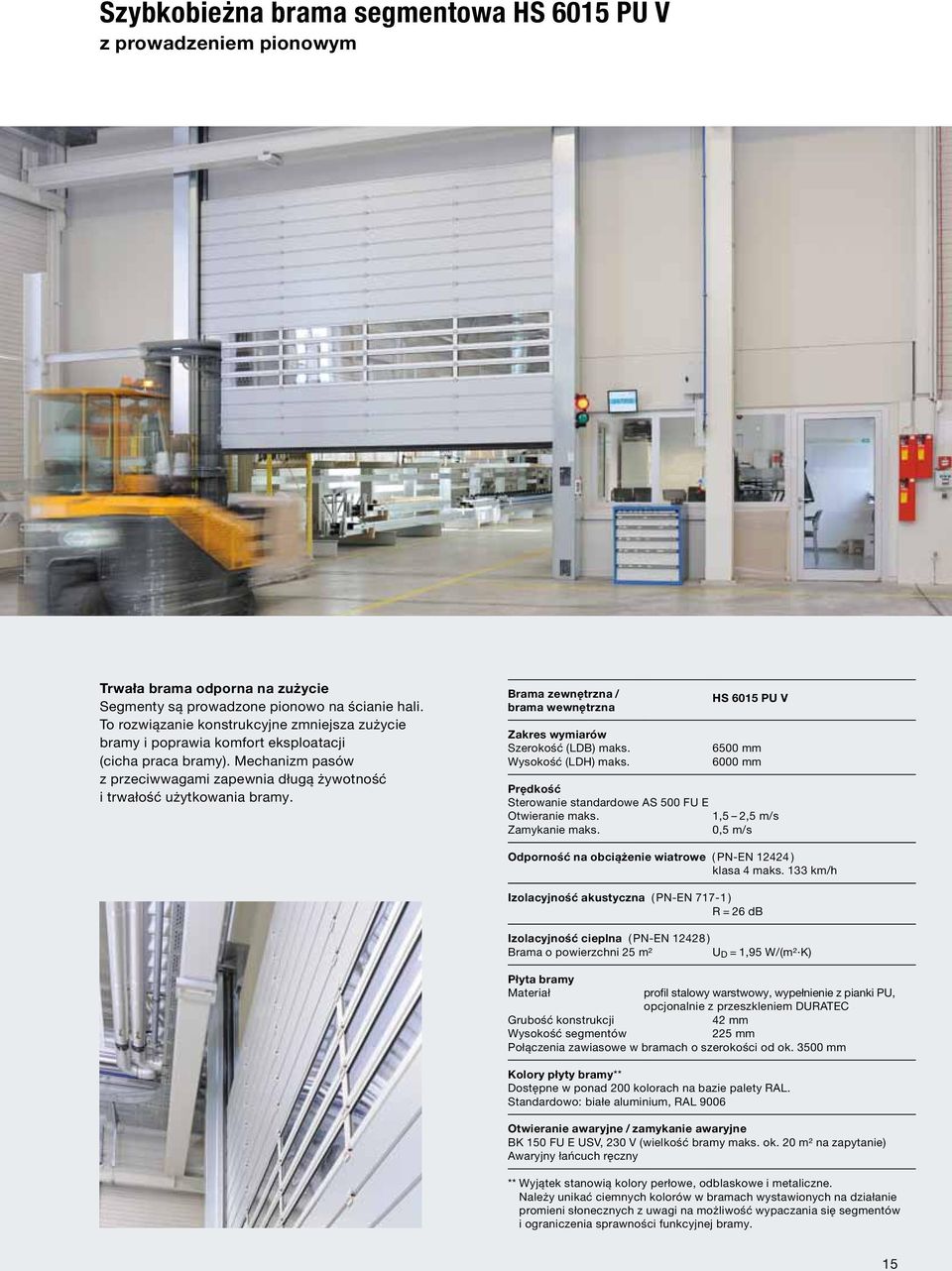Brama zewnętrzna / brama wewnętrzna Zakres wymiarów Szerokość (LDB) maks. Wysokość (LDH) maks. HS 6015 PU V 6500 mm 6000 mm Prędkość Sterowanie standardowe AS 500 FU E Otwieranie maks.