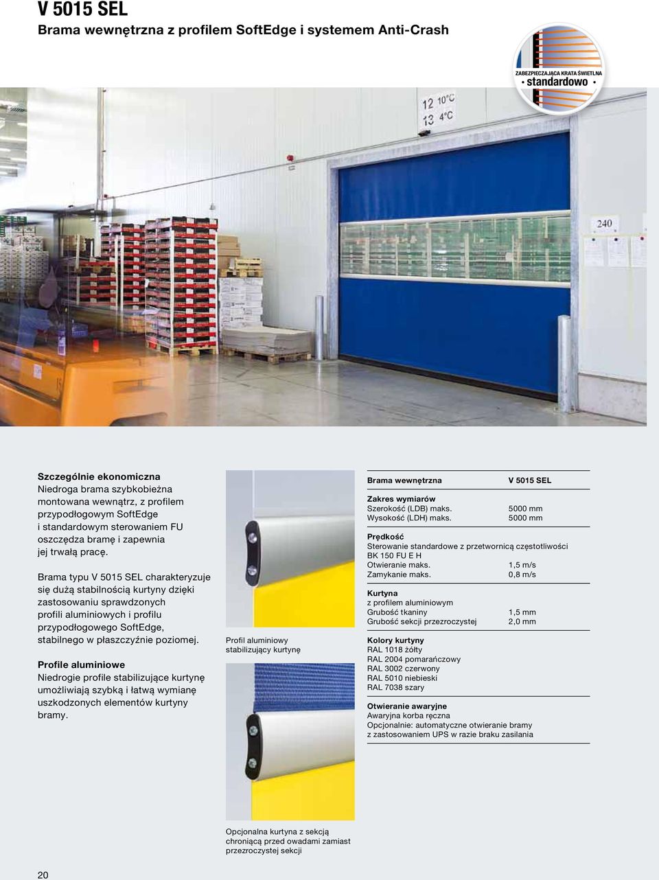 Brama typu V 5015 SEL charakteryzuje się dużą stabilnością kurtyny dzięki zastosowaniu sprawdzonych profili aluminiowych i profilu przypodłogowego SoftEdge, stabilnego w płaszczyźnie poziomej.