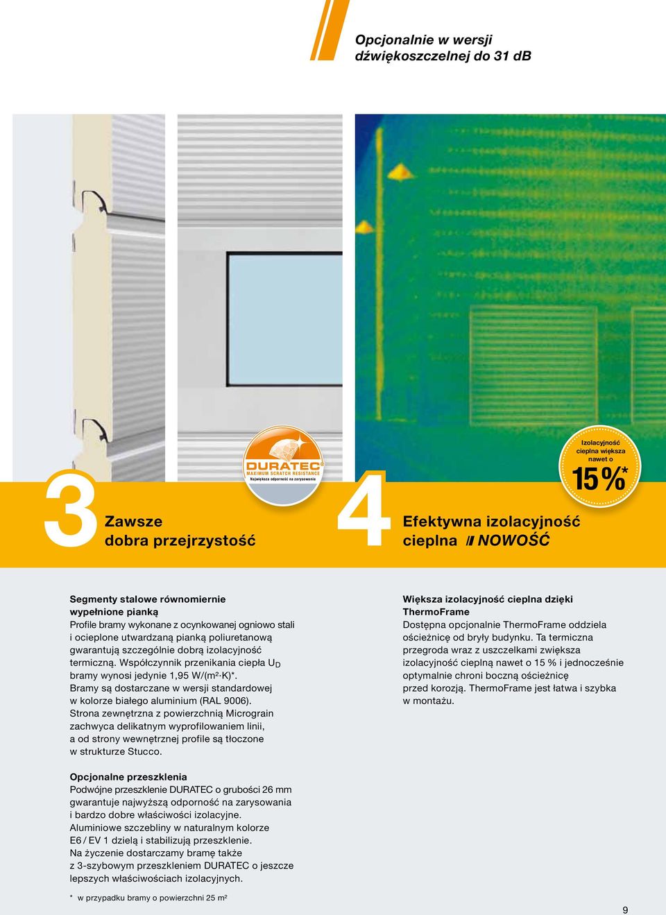 Współczynnik przenikania ciepła U D bramy wynosi jedynie 1,95 W/ (m² K)*. Bramy są dostarczane w wersji standardowej w kolorze białego aluminium (RAL 9006).