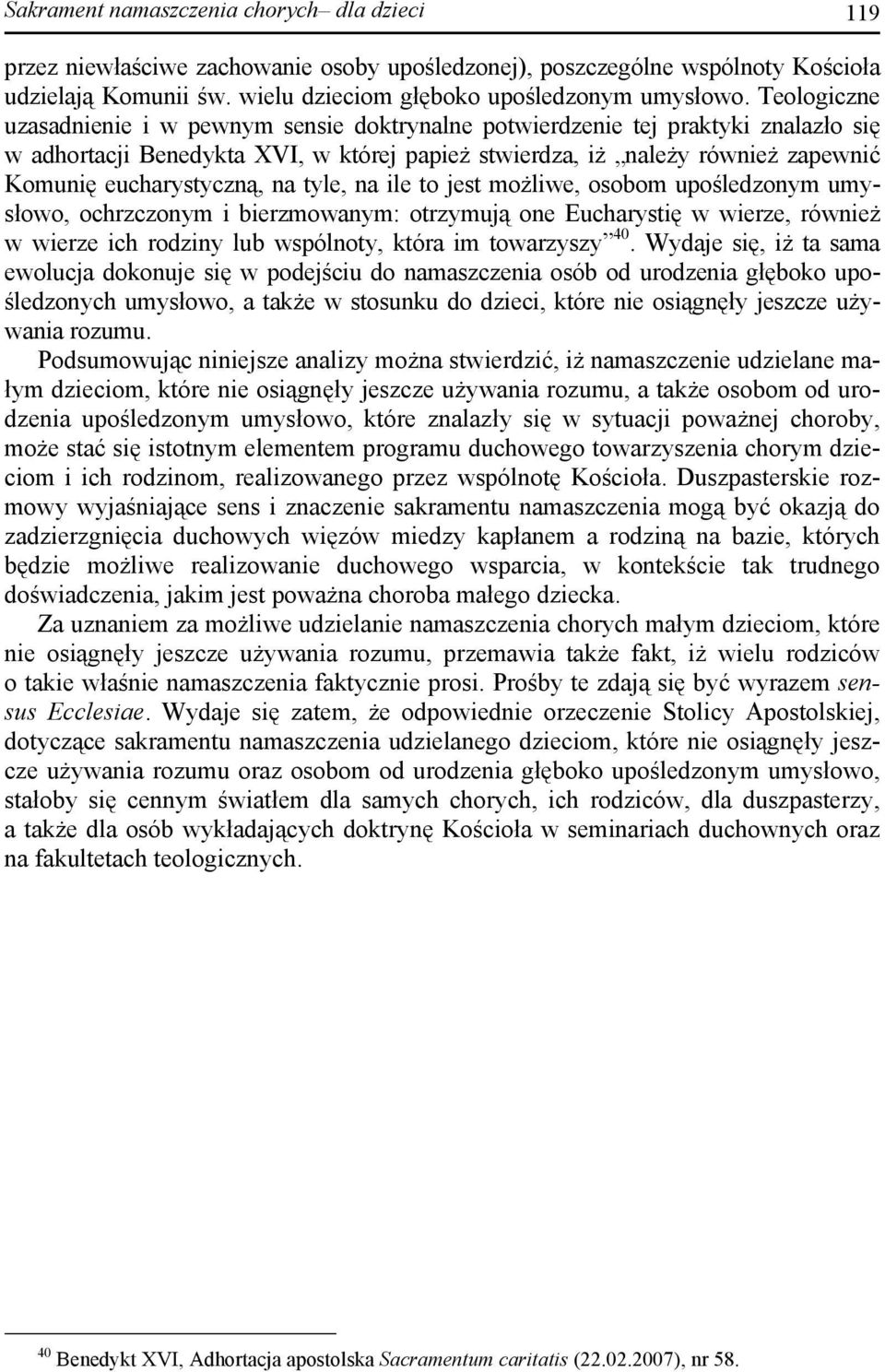 eucharystyczną, na tyle, na ile to jest możliwe, osobom upośledzonym umysłowo, ochrzczonym i bierzmowanym: otrzymują one Eucharystię w wierze, również w wierze ich rodziny lub wspólnoty, która im
