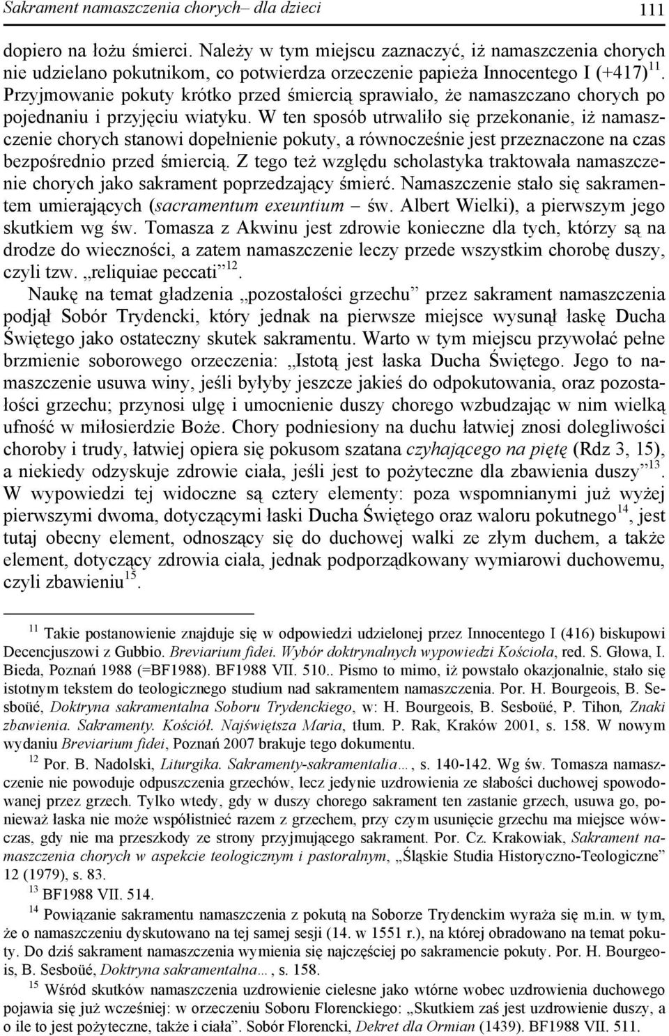 Przyjmowanie pokuty krótko przed śmiercią sprawiało, że namaszczano chorych po pojednaniu i przyjęciu wiatyku.