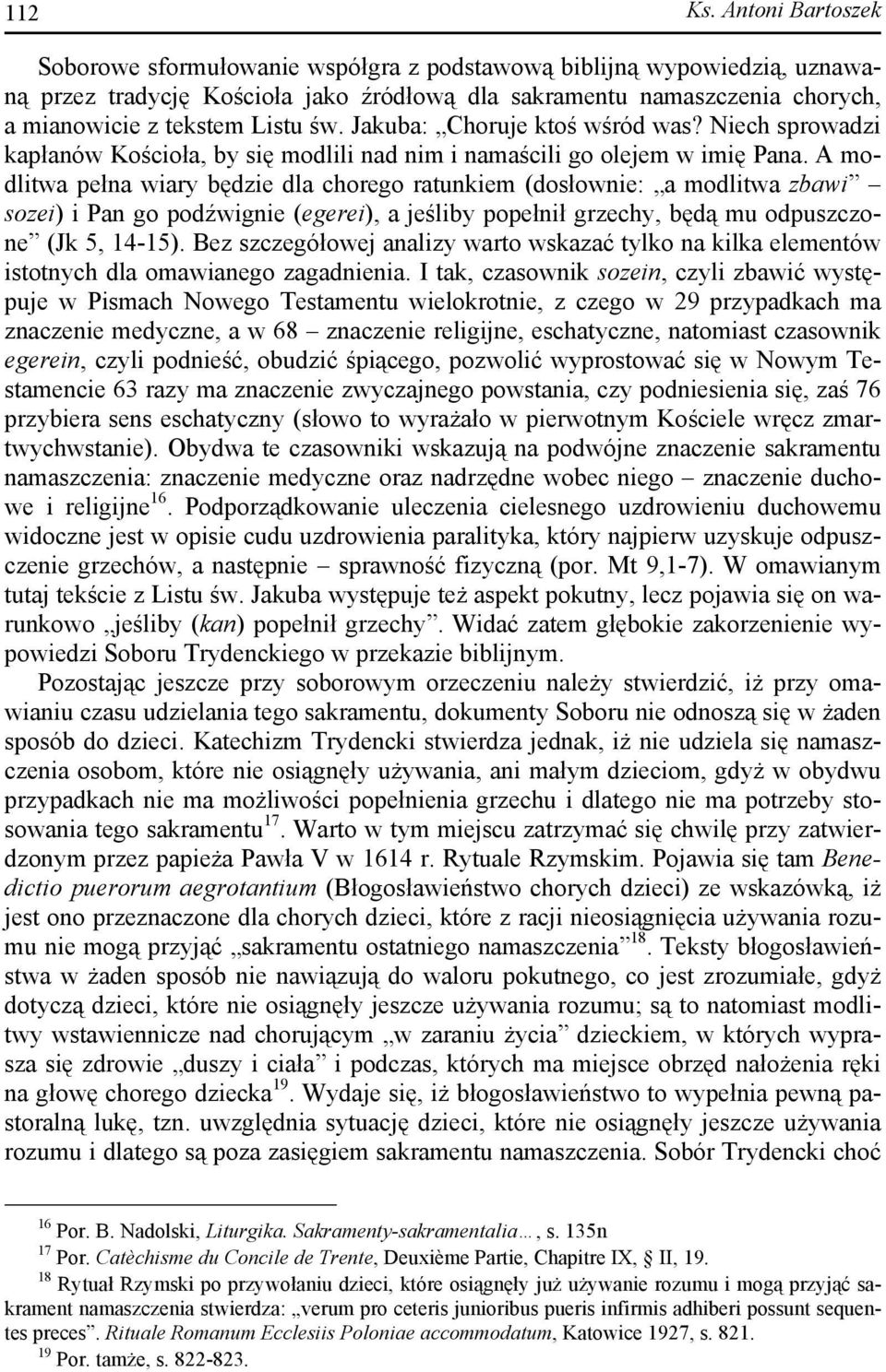 Jakuba: Choruje ktoś wśród was? Niech sprowadzi kapłanów Kościoła, by się modlili nad nim i namaścili go olejem w imię Pana.