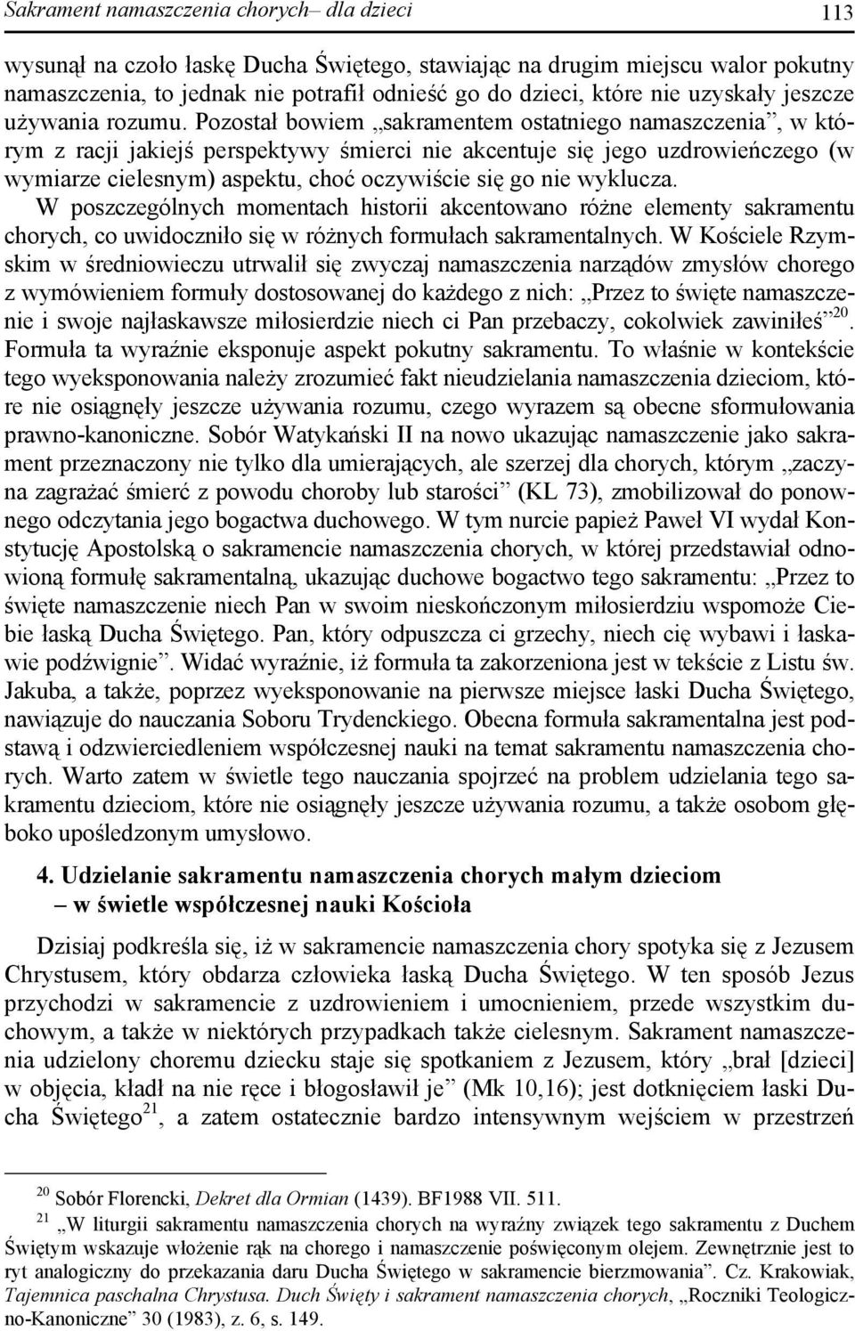 Pozostał bowiem sakramentem ostatniego namaszczenia, w którym z racji jakiejś perspektywy śmierci nie akcentuje się jego uzdrowieńczego (w wymiarze cielesnym) aspektu, choć oczywiście się go nie