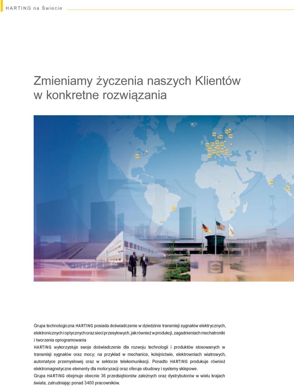 stosowanych w transmisji sygnałów oraz mocy; na przykład w mechanice, kolejnictwie, elektrowniach wiatrowych, automatyce przemysłowej oraz w sektorze telekomunikacji.