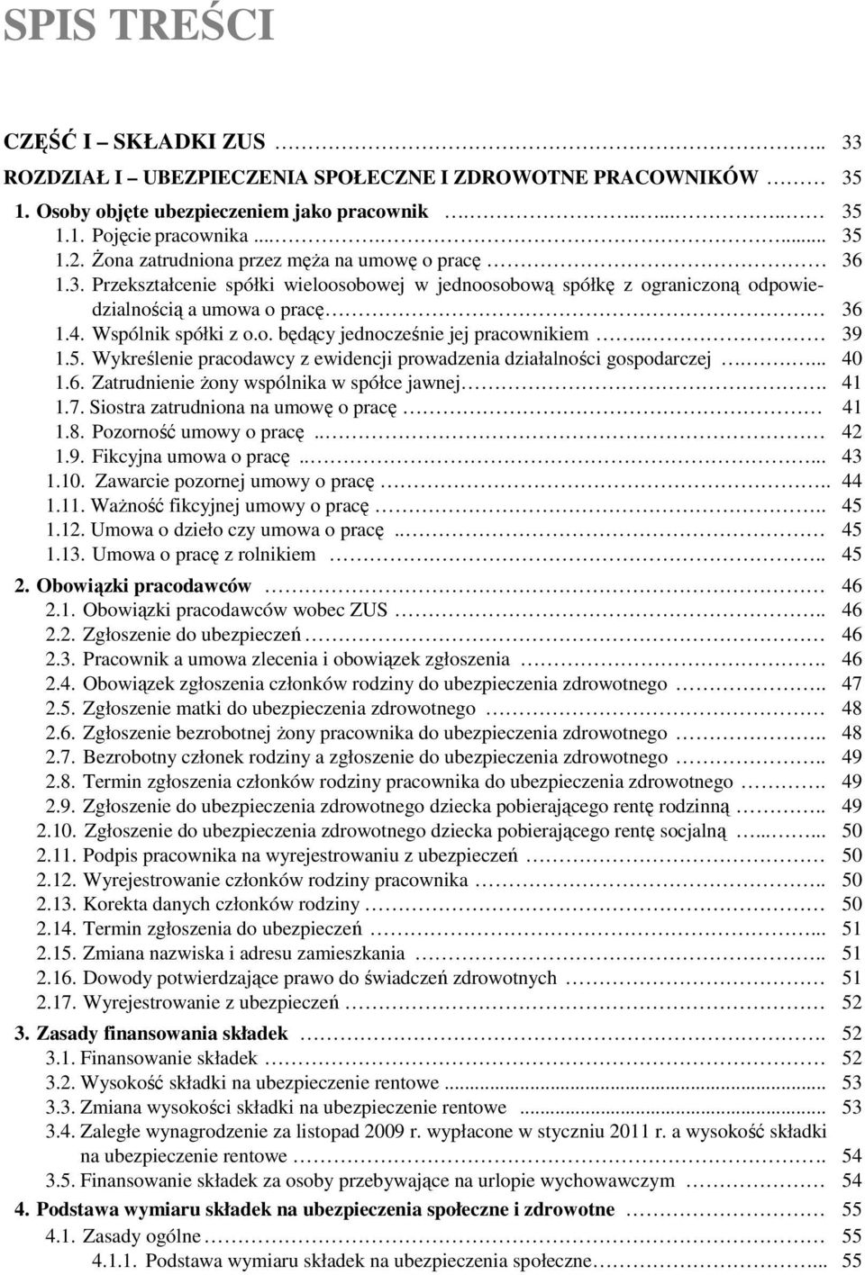 . 39 1.5. Wykreślenie pracodawcy z ewidencji prowadzenia działalności gospodarczej..... 40 1.6. Zatrudnienie Ŝony wspólnika w spółce jawnej. 41 1.7. Siostra zatrudniona na umowę o pracę 41 1.8.