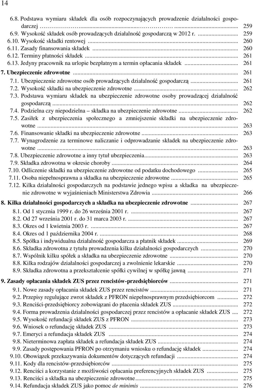 Ubezpieczenie zdrowotne... 261 7.1. Ubezpieczenie zdrowotne osób prowadzących działalność gospodarczą... 261 7.2. Wysokość składki na ubezpieczenie zdrowotne... 262 7.3.