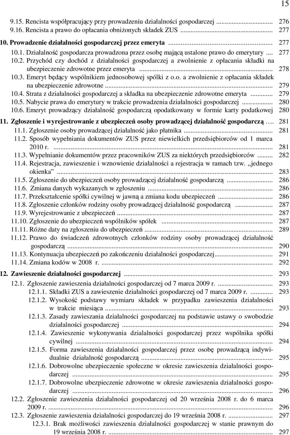 .. 278 10.3. Emeryt będący wspólnikiem jednosobowej spólki z o.o. a zwolnienie z opłacania składek na ubezpieczenie zdrowotne... 279 10.4.