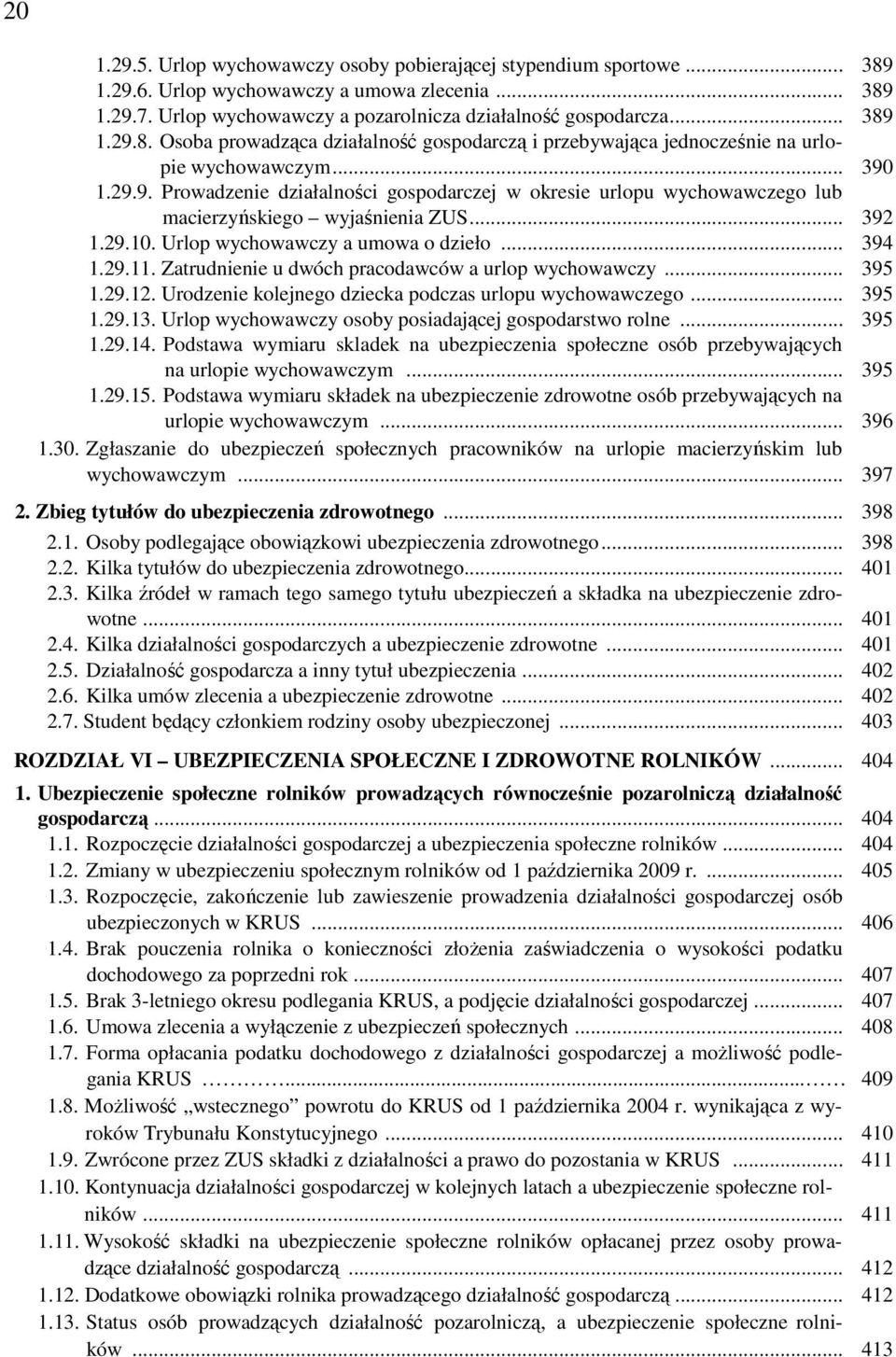 Zatrudnienie u dwóch pracodawców a urlop wychowawczy... 395 1.29.12. Urodzenie kolejnego dziecka podczas urlopu wychowawczego... 395 1.29.13. Urlop wychowawczy osoby posiadającej gospodarstwo rolne.