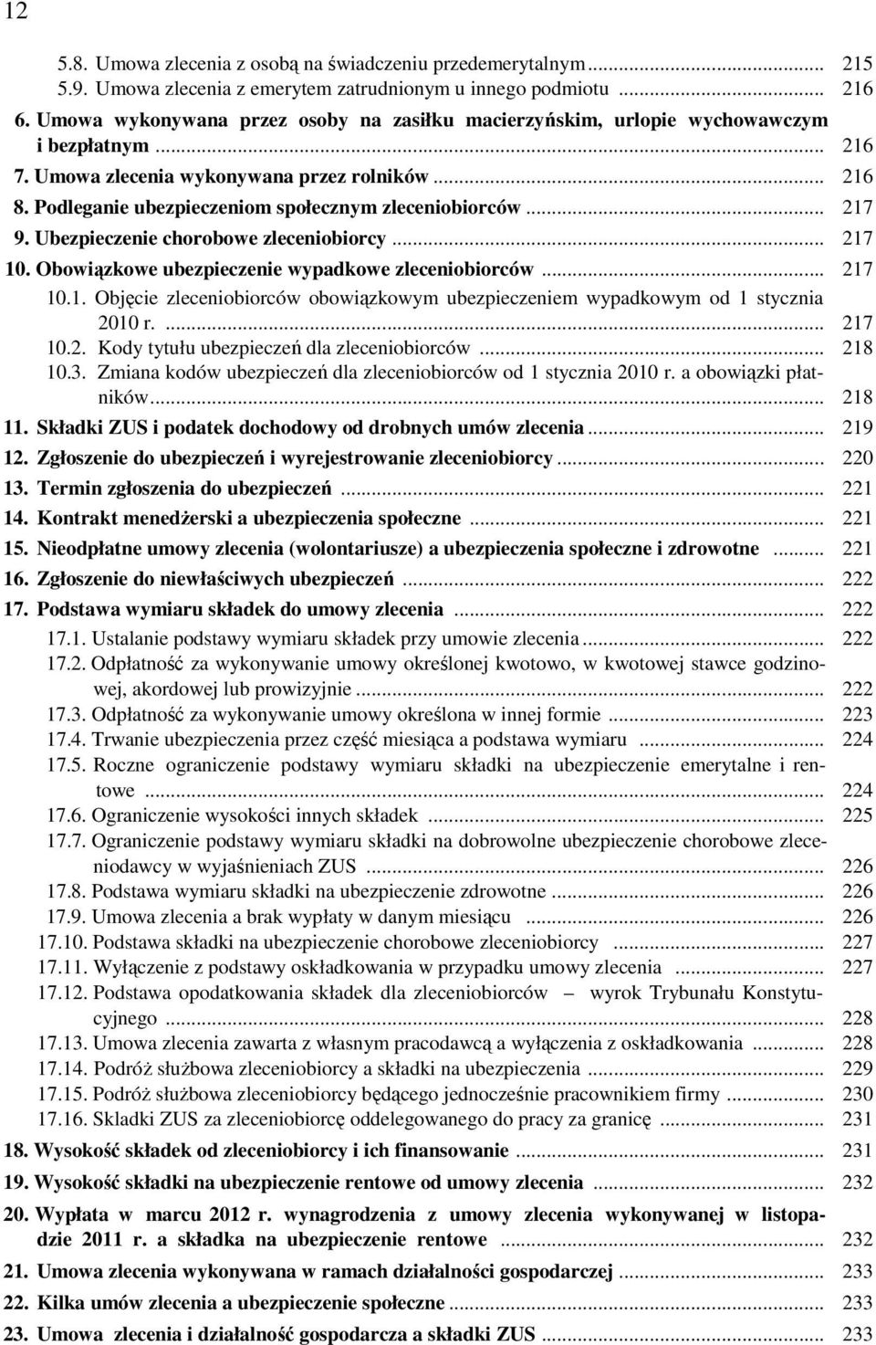 Podleganie ubezpieczeniom społecznym zleceniobiorców... 217 9. Ubezpieczenie chorobowe zleceniobiorcy... 217 10. Obowiązkowe ubezpieczenie wypadkowe zleceniobiorców... 217 10.1. Objęcie zleceniobiorców obowiązkowym ubezpieczeniem wypadkowym od 1 stycznia 2010 r.