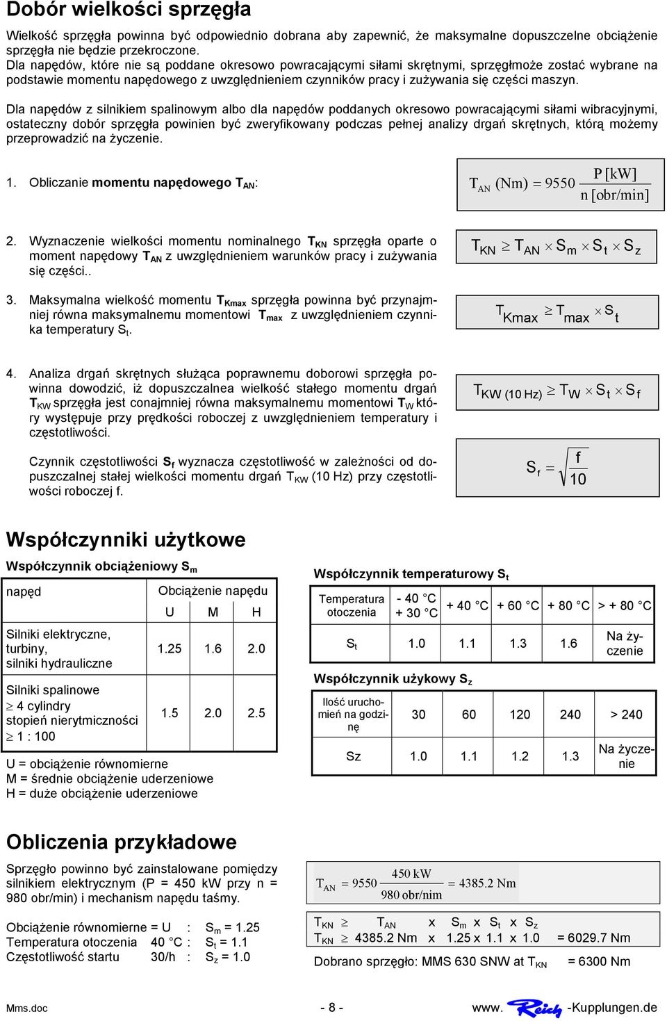 Dla napędów z silnikiem spalinowym albo dla napędów poddanych okresowo powracającymi siłami wibracyjnymi, ostateczny dobór powinien być zweryfikowany podczas pełnej analizy drgań skrętnych, którą